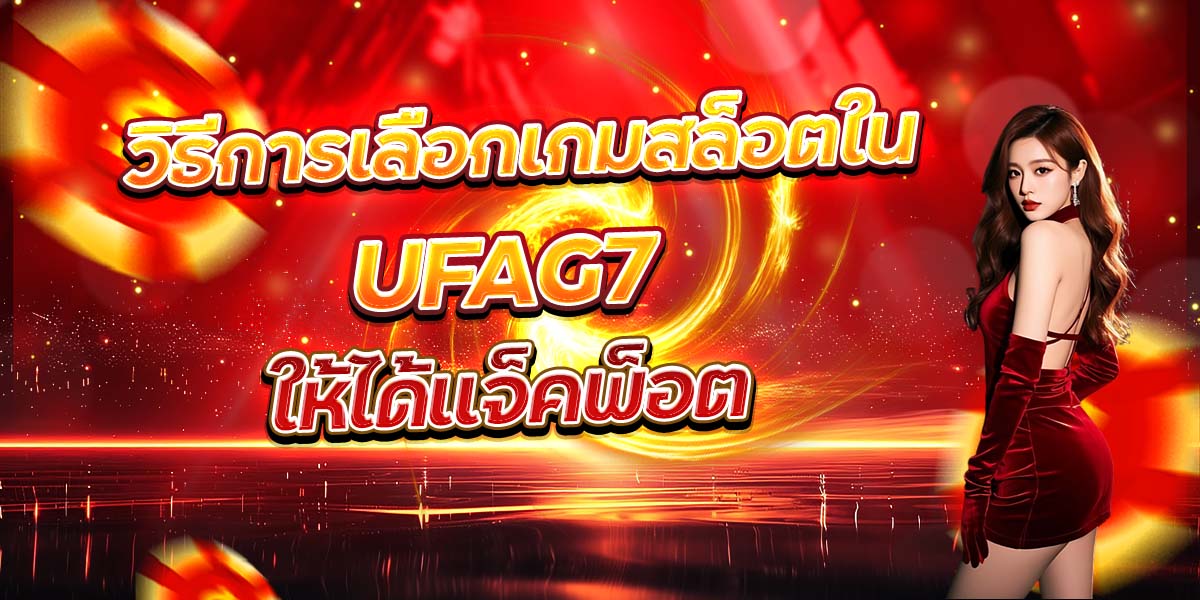 วิธีการเลือกเกมสล็อตใน UFAG7 ให้ได้แจ็คพ็อต