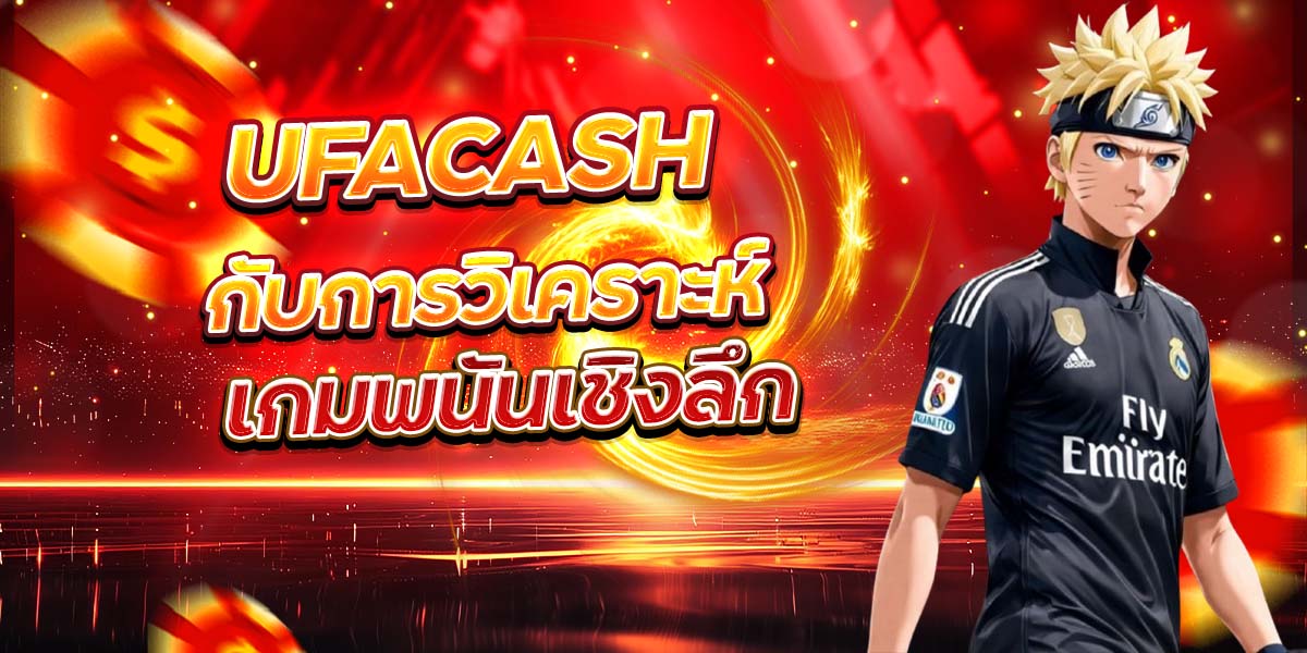 UFACASH กับการวิเคราะห์ เกมพนันเชิงลึก