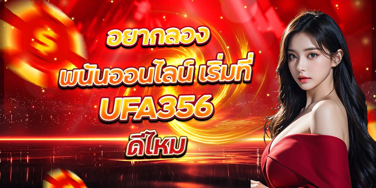 อยากลองพนันออนไลน์ เริ่มที่ UFA356 ดีไหม