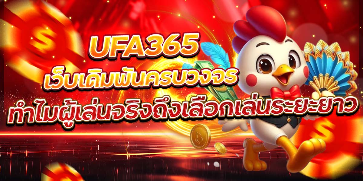UFA365 เว็บเดิมพันครบวงจร ทำไมผู้เล่นจริงถึงเลือกเล่นระยะยาว