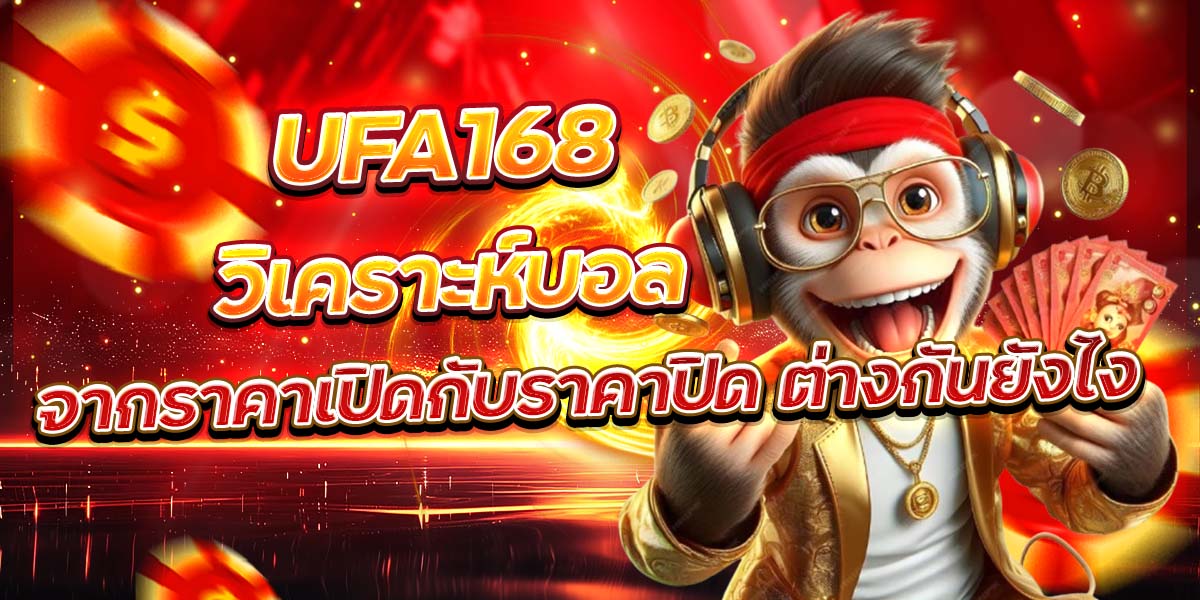 UFA168 วิเคราะห์บอล จากราคาเปิดกับราคาปิด ต่างกันยังไง