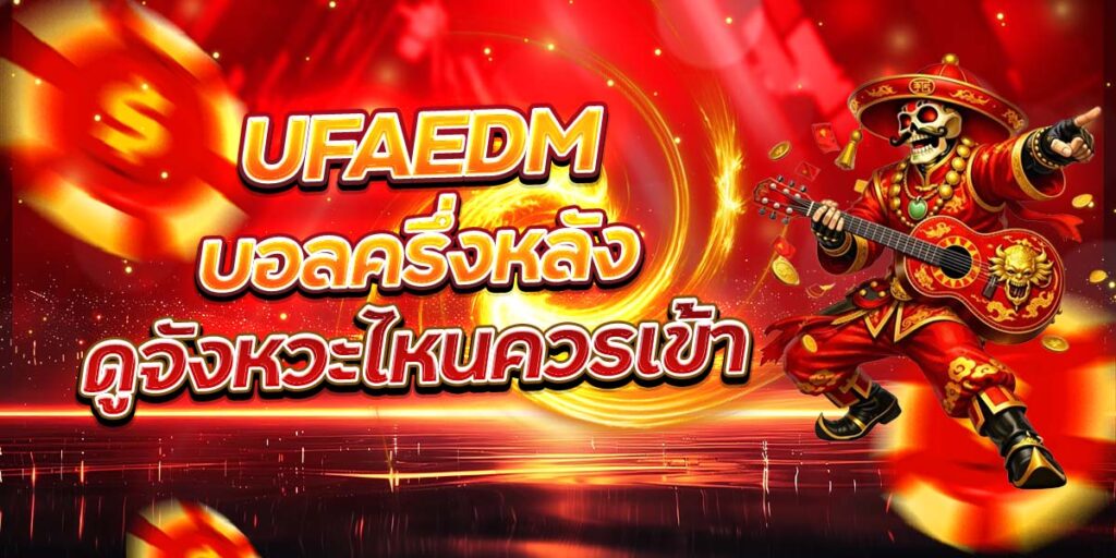 UFAEDM บอลครึ่งหลัง ดูจังหวะไหนควรเข้า