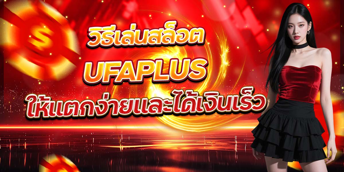 วิธีเล่นสล็อต UFAPLUS ให้แตกง่ายและได้เงินเร็ว