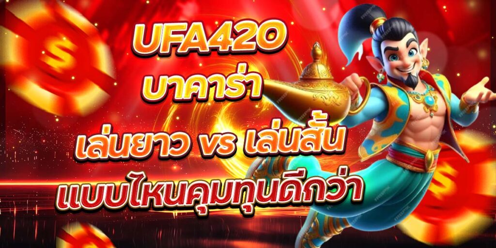 UFA420 บาคาร่า เล่นยาว vs เล่นสั้น แบบไหนคุมทุนดีกว่า