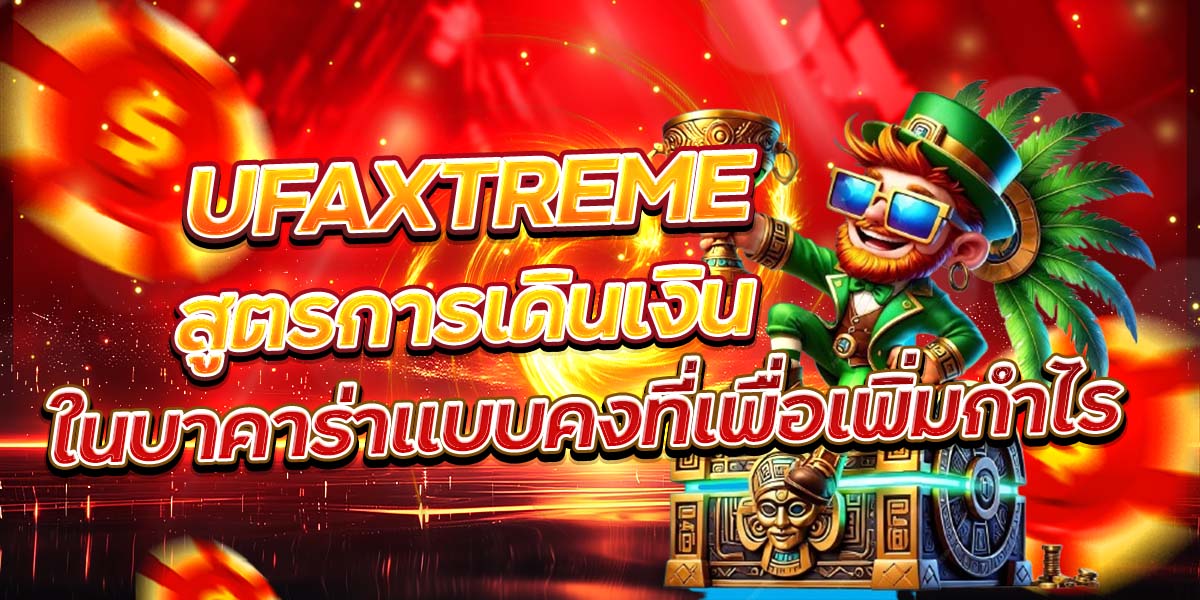 UFAXTREME สูตรการเดินเงิน ในบาคาร่าแบบคงที่เพื่อเพิ่มกำไร