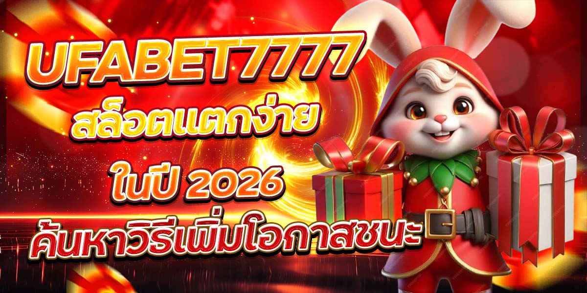 UFABET7777 สล็อตแตกง่ายในปี 2026 ค้นหาวิธีเพิ่มโอกาสชนะ