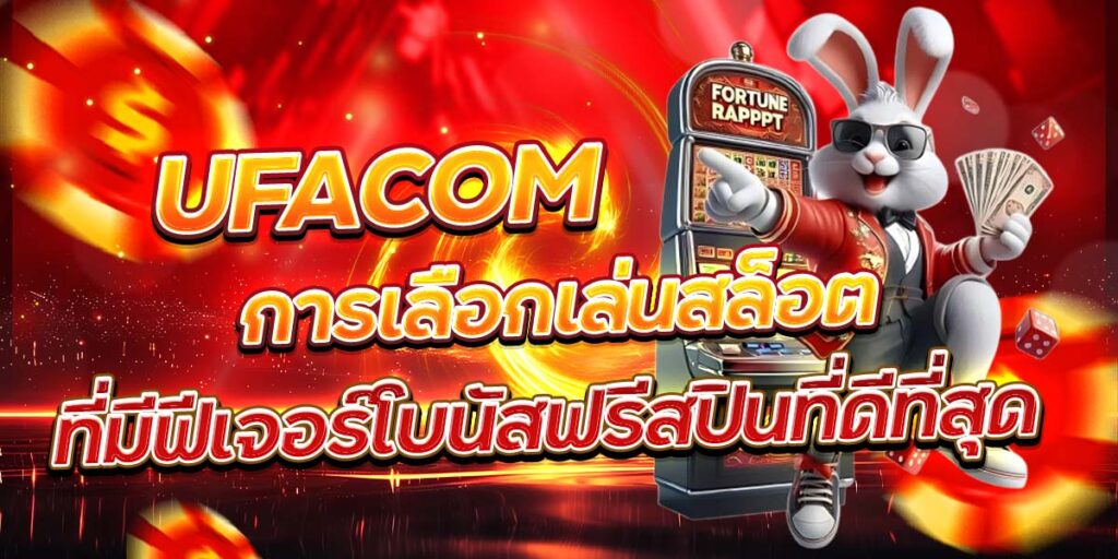 UFACOM การเลือกเล่นสล็อต ที่มีฟีเจอร์โบนัสฟรีสปินที่ดีที่สุด