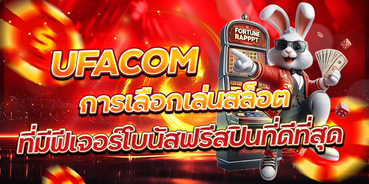 UFACOM การเลือกเล่นสล็อต ที่มีฟีเจอร์โบนัสฟรีสปินที่ดีที่สุด